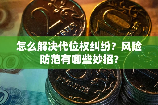 武汉怎么解决代位权纠纷?风险防范有哪些妙招? 武汉怎么解决代位权纠纷?风险防范有哪些妙招?